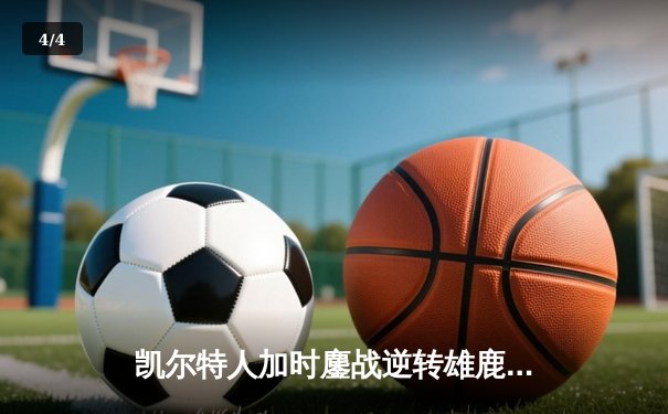 凯尔特人加时鏖战逆转雄鹿，塔图姆36+12主宰关键时刻 - 4