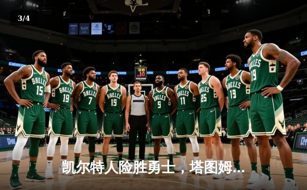 凯尔特人险胜勇士，塔图姆34分引领末节逆转 - 3