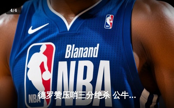 德罗赞压哨三分绝杀 公牛加时险胜步行者获三连胜 - 4