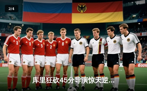 库里狂砍45分导演惊天逆转，勇士加时险胜凯尔特人扳平总决赛 - 2