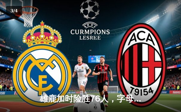 雄鹿加时险胜76人，字母哥32+11+7统治攻防，恩比德空砍29分 - 3