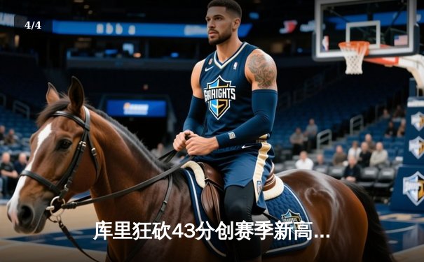 库里狂砍43分创赛季新高，勇士加时险胜凯尔特人重返西部前八 - 4