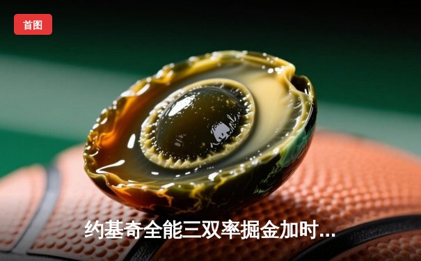 约基奇全能三双率掘金加时险胜，爱德华兹空砍44分森林狼憾负天王山