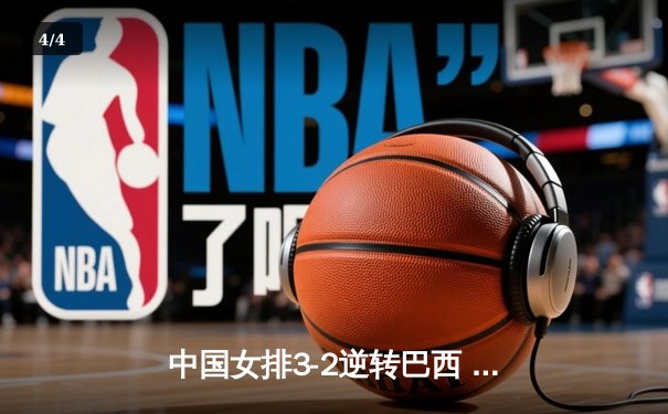 中国女排3-2逆转巴西 张常宁砍28分率队夺开门红 - 4