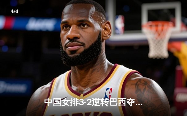 中国女排3-2逆转巴西夺冠，朱婷35分荣膺MVP - 4