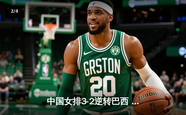 中国女排3-2逆转巴西 张常宁砍28分率队夺世联赛开门红 - 2