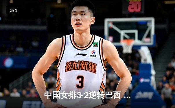 中国女排3-2逆转巴西 张常宁砍28分率队夺世联赛开门红 - 3