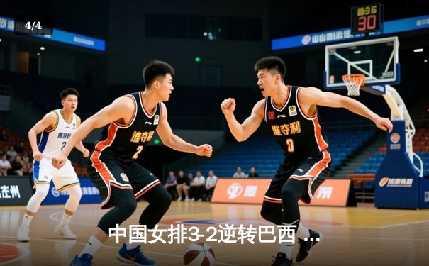 中国女排3-2逆转巴西 张常宁砍28分率队夺世联赛开门红 - 4