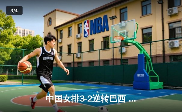 中国女排3-2逆转巴西 张常宁砍28分率队夺世联赛开门红 - 3