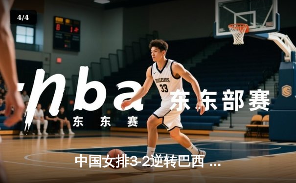 中国女排3-2逆转巴西 张常宁砍28分率队夺世联赛开门红 - 4