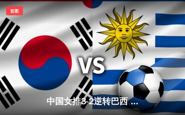 中国女排3-2逆转巴西 张常宁砍28分率队挺进四强